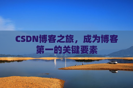 CSDN博客之旅，成为博客第一的关键要素